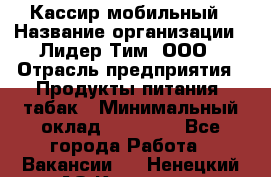 Кассир мобильный › Название организации ­ Лидер Тим, ООО › Отрасль предприятия ­ Продукты питания, табак › Минимальный оклад ­ 22 300 - Все города Работа » Вакансии   . Ненецкий АО,Красное п.